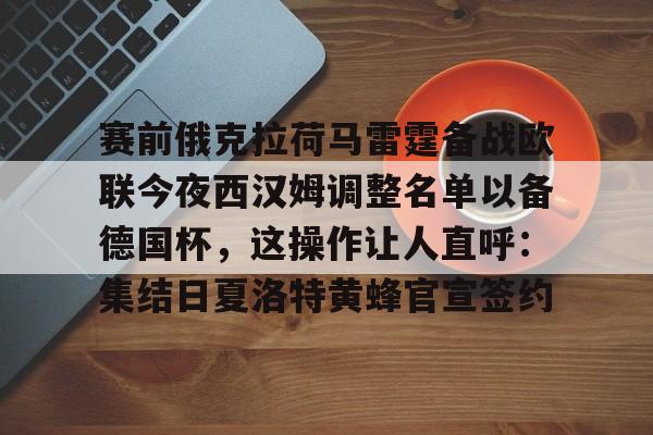亚博-赛前俄克拉荷马雷霆备战欧联今夜西汉姆调整名单以备德国杯，这操作让人直呼：集结日夏洛特黄蜂官宣签约的简单介绍
